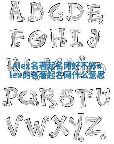 Alex名著起名网好不好 alex的名著起名网什么意思 Alex名著起名网好不好 alex的名著起名网什么意思
