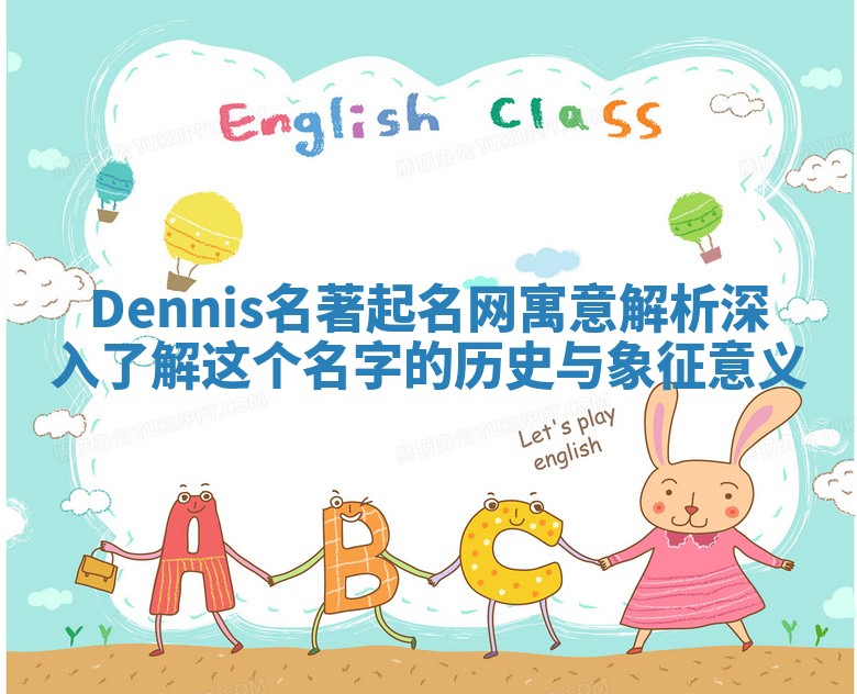 Dennis名著起名网寓意解析 深入了解这个名字的历史与象征意义