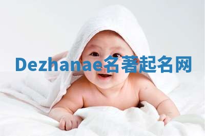 Dezhanae名著起名网 Dezhanae名著起名网