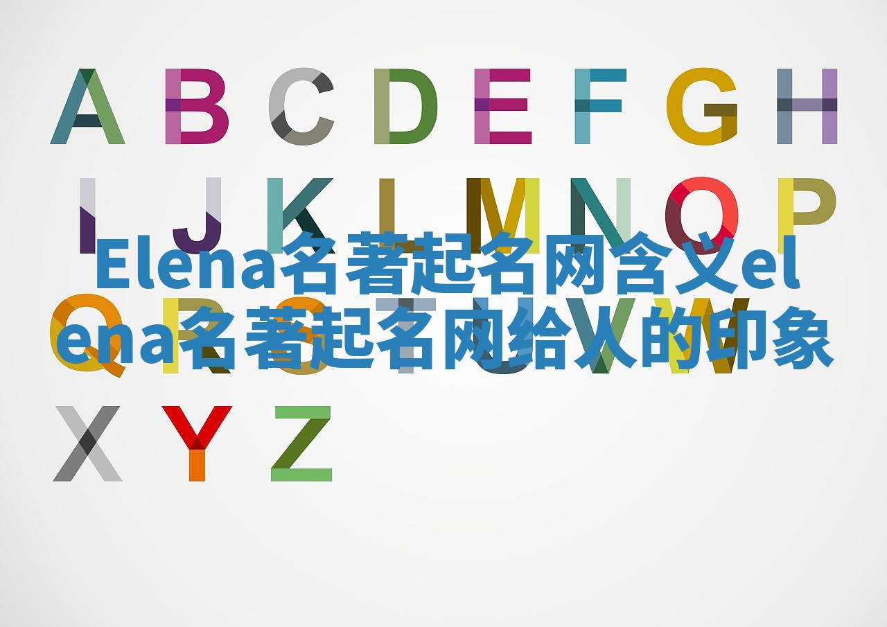 Elena名著起名网含义_elena名著起名网给人的印象