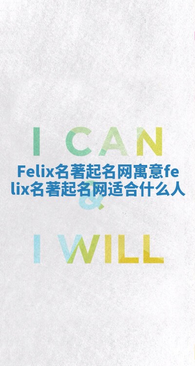 Felix名著起名网寓意_felix名著起名网适合什么人 Felix名著起名网寓意_felix名著起名网适合什么人