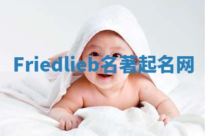 Friedlieb名著起名网 Friedlieb名著起名网