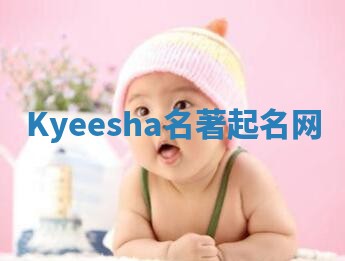 Kyeesha名著起名网 Kyeesha名著起名网