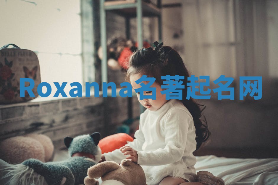 Roxanna名著起名网 Roxanna名著起名网